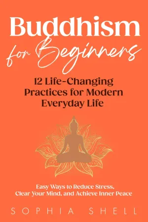Buddhism for Beginners: 12 Life-Changing Practices for Modern Everyday Life - Easy Ways to Reduce Stress, Clear Your Mind, and Achieve Inner Peace (Mindful Living Path) Paperback  April 23, 2025