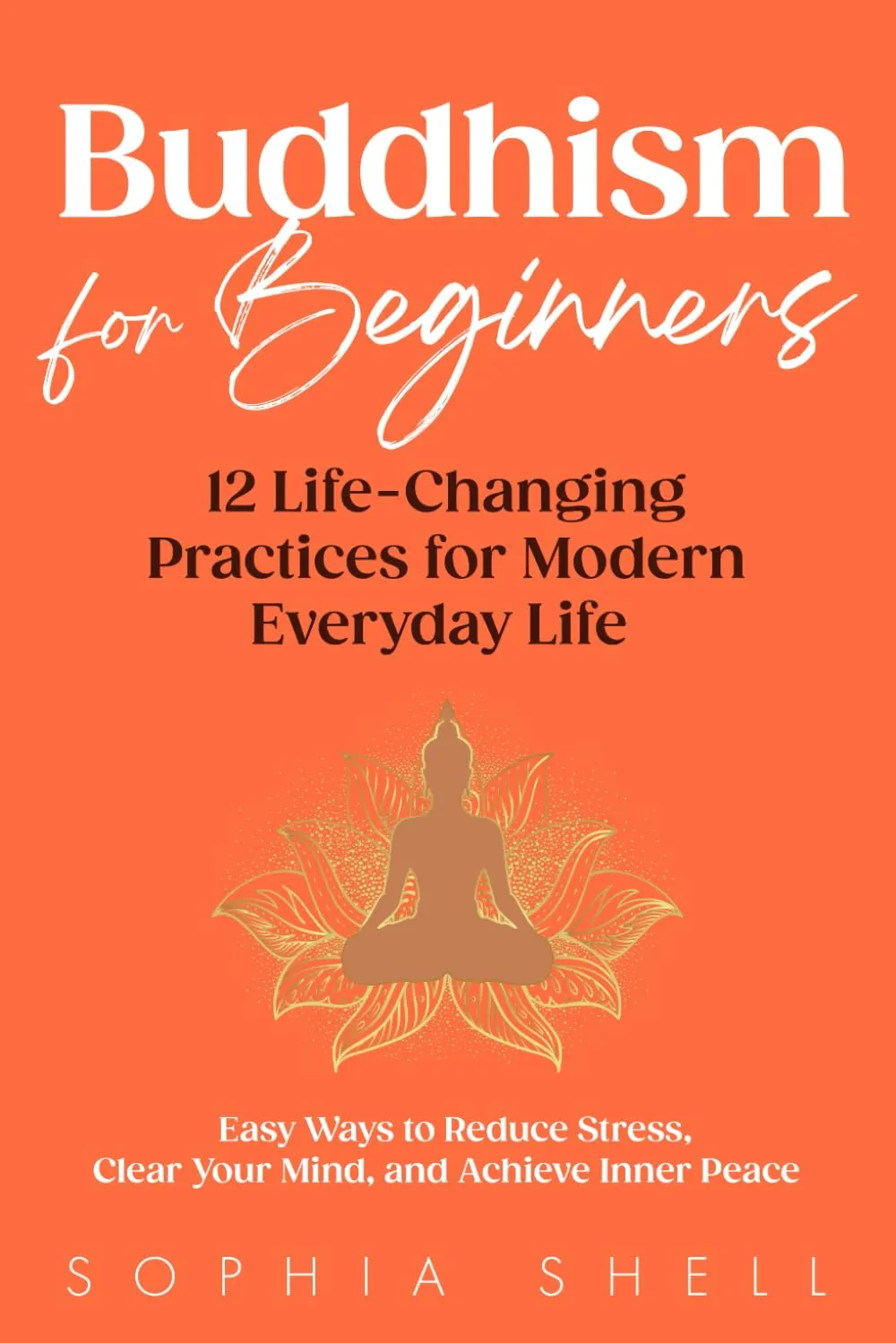 Buddhism for Beginners: 12 Life-Changing Practices for Modern Everyday Life - Easy Ways to Reduce Stress, Clear Your Mind, and Achieve Inner Peace (Mindful Living Path) Paperback  April 23, 2025